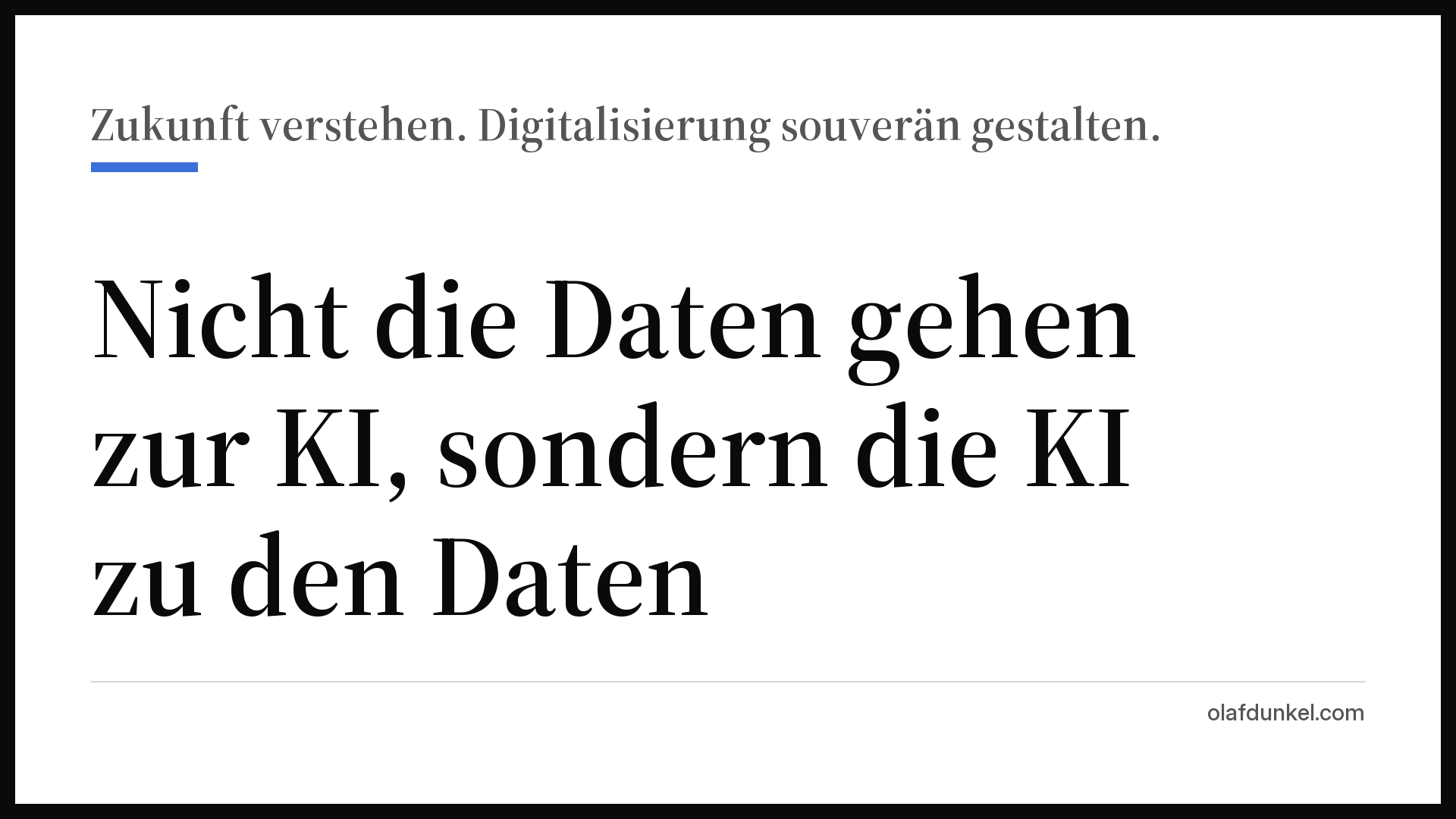 Weiße Grafikkarte mit schwarzem Rahmen und blauem Akzentbalken unter der Kopfzeile „Zukunft verstehen. Digitalisierung souverän gestalten.“ Darunter der Satz: Nicht die Daten gehen zur KI, sondern die KI zu den Daten. Fußzeile olafdunkel.com